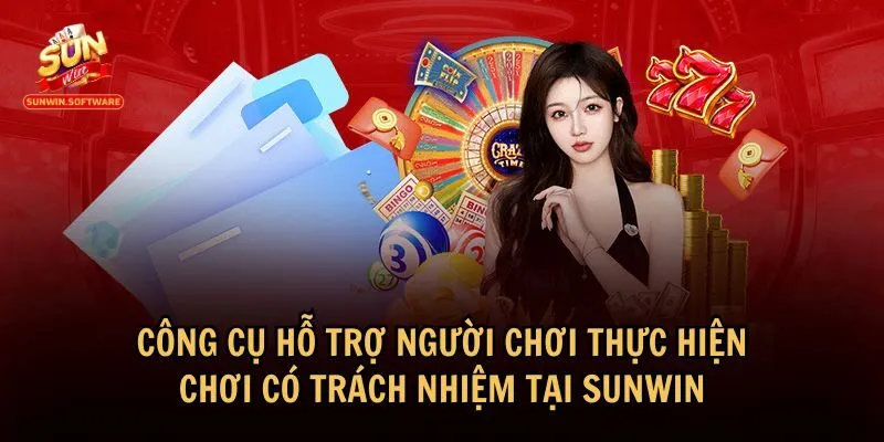 Công cụ hỗ trợ chơi có trách nhiệm mà Sunwin cung cấp