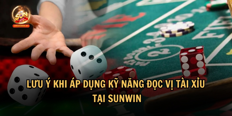 Các lưu ý khi áp dụng kỹ năng đọc vị tài xỉu tại Sunwin